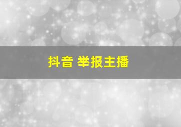 抖音 举报主播